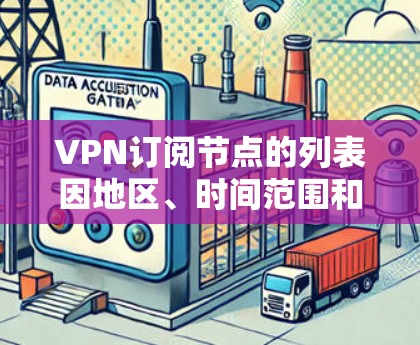 VPN订阅节点的列表因地区、时间范围和需求而异，但以下是常见的VPN节点，供参考