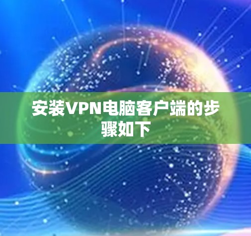 安装VPN电脑客户端的步骤如下