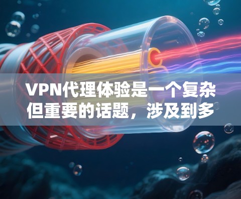 VPN代理体验是一个复杂但重要的话题,涉及到多个方面,从技术到安全,再到用户体验。以下是对 VPN代理体验的分步总结 VPN代理体验是一个复杂但重要的话题,涉及到多个方面,从技术到安全,再到用户体验。以下是对 VPN代理体验的分步总结