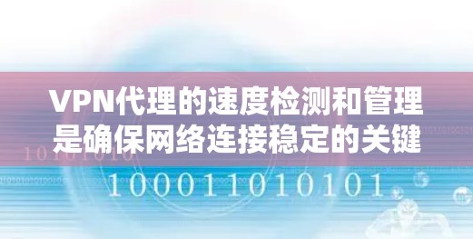 VPN代理的速度检测和管理是确保网络连接稳定的关键步骤,特别是在使用多线程解密软件时。以下是一些详细且结构化的方法,帮助您高效地检测和优化代理速度 VPN代理的速度检测和管理是确保网络连接稳定的关键步骤,特别是在使用多线程解密软件时。以下是一些详细且结构化的方法,帮助您高效地检测和优化代理速度