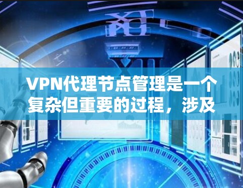 VPN代理节点管理是一个复杂但重要的过程,涉及多个层面的考虑。以下是对VPN代理节点管理的一步步指南 VPN代理节点管理是一个复杂但重要的过程,涉及多个层面的考虑。以下是对VPN代理节点管理的一步步指南
