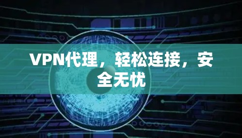 VPN代理,轻松连接,安全无忧 VPN代理,轻松连接,安全无忧