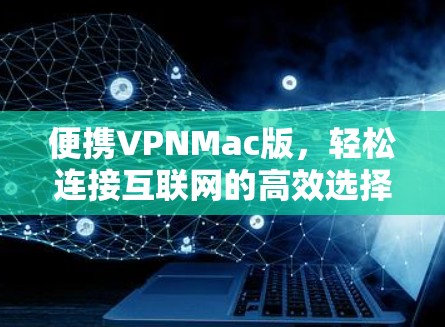 便携VPNMac版,轻松连接互联网的高效选择 便携VPNMac版,轻松连接互联网的高效选择