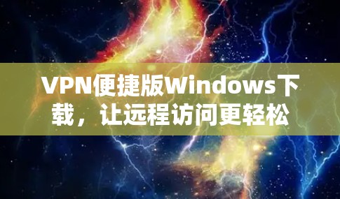 VPN便捷版Windows下载，让远程访问更轻松