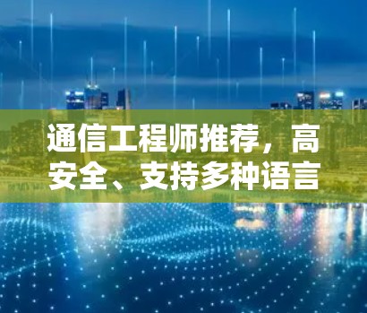 通信工程师推荐，高安全、支持多种语言的VPN安卓兼容软件