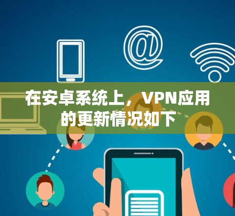 在安卓系统上,VPN应用的更新情况如下 在安卓系统上,VPN应用的更新情况如下
