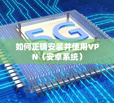 如何正确安装并使用VPN(安卓系统) 如何正确安装并使用VPN(安卓系统)