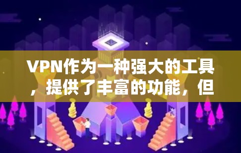 VPN作为一种强大的工具,提供了丰富的功能,但需要谨慎使用。以下是一些关键点和建议,帮助你更好地利用VPN VPN作为一种强大的工具,提供了丰富的功能,但需要谨慎使用。以下是一些关键点和建议,帮助你更好地利用VPN
