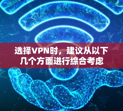 选择VPN时,建议从以下几个方面进行综合考虑 选择VPN时,建议从以下几个方面进行综合考虑