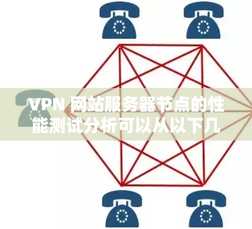 VPN 网站服务器节点的性能测试分析可以从以下几个方面进行，以帮助你了解服务器的运行情况并进行优化