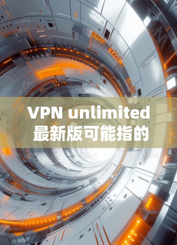 VPN unlimited 最新版可能指的是一些高端的VPN服务,尤其是那些在功能、性能和安全性方面表现优异的公司。以下是一些近年来备受关注的VPN公司及其特点 VPN unlimited 最新版可能指的是一些高端的VPN服务,尤其是那些在功能、性能和安全性方面表现优异的公司。以下是一些近年来备受关注的VPN公司及其特点