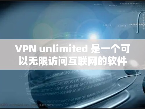 VPN unlimited 是一个可以无限访问互联网的软件,适合那些希望轻松共享和访问大量网站的用户。以下是对该软件的详细分析和使用指导 VPN unlimited 是一个可以无限访问互联网的软件,适合那些希望轻松共享和访问大量网站的用户。以下是对该软件的详细分析和使用指导