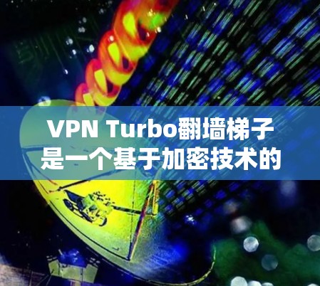 VPN Turbo翻墙梯子是一个基于加密技术的网络解决方案,旨在通过加密传输来实现视频下载和文件翻墙。以下是对该项目的详细分析和总结 VPN Turbo翻墙梯子是一个基于加密技术的网络解决方案,旨在通过加密传输来实现视频下载和文件翻墙。以下是对该项目的详细分析和总结