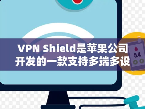 VPN Shield是苹果公司开发的一款支持多端多设备的VPN工具,旨在为用户提供更安全、便捷的VPN体验。以下是关于VPN Shield的详细信息 VPN Shield是苹果公司开发的一款支持多端多设备的VPN工具,旨在为用户提供更安全、便捷的VPN体验。以下是关于VPN Shield的详细信息