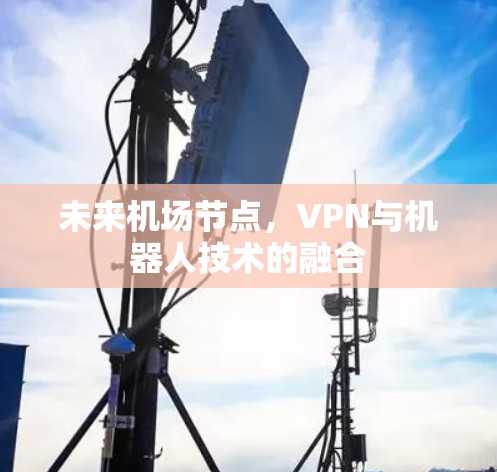 未来机场节点，VPN与机器人技术的融合