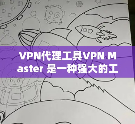 VPN代理工具VPN Master 是一种强大的工具,可以帮助你从VPN服务器获取网络资源。以下是一个详细的使用指南,帮助你安全高效地使用VPN代理工具 VPN代理工具VPN Master 是一种强大的工具,可以帮助你从VPN服务器获取网络资源。以下是一个详细的使用指南,帮助你安全高效地使用VPN代理工具
