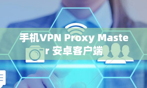 手机VPN Proxy Master 安卓客户端 手机VPN Proxy Master 安卓客户端