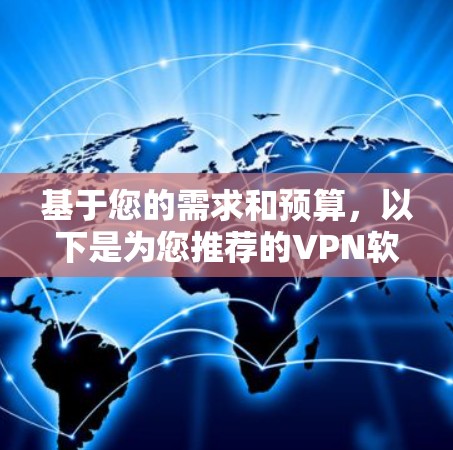 基于您的需求和预算,以下是为您推荐的VPN软件 基于您的需求和预算,以下是为您推荐的VPN软件
