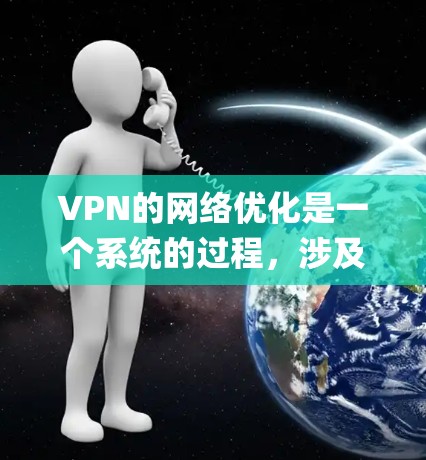 VPN的网络优化是一个系统的过程,涉及多个步骤,每个步骤都需要仔细 configuring和操作。以下是对VPN网络优化的详细步骤 VPN的网络优化是一个系统的过程,涉及多个步骤,每个步骤都需要仔细 configuring和操作。以下是对VPN网络优化的详细步骤