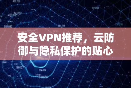 安全VPN推荐,云防御与隐私保护的贴心选择 安全VPN推荐,云防御与隐私保护的贴心选择