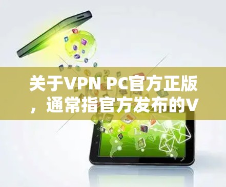 关于VPN PC官方正版，通常指官方发布的VPN软件，通常由公司或开发者提供，未经第三方破坏或修改。这些软件通常包含详细的配置，如服务器IP、端口等，让用户能够方便地使用