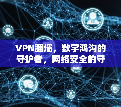 VPN翻墙，数字鸿沟的守护者，网络安全的守护者