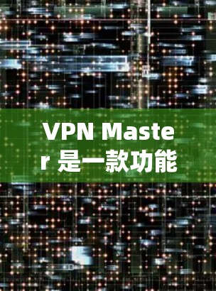 VPN Master 是一款功能强大、操作灵活的VPN管理工具,适合个人用户、企业用户和网络设备广泛的场景。以下是关于VPN Master 的详细信息 VPN Master 是一款功能强大、操作灵活的VPN管理工具,适合个人用户、企业用户和网络设备广泛的场景。以下是关于VPN Master 的详细信息