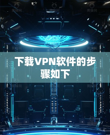 下载VPN软件的步骤如下 下载VPN软件的步骤如下