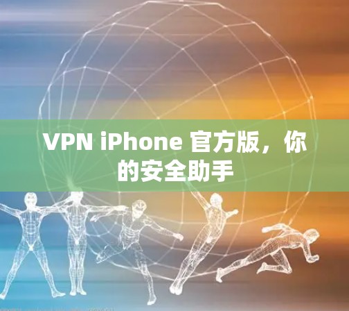 VPN iPhone 官方版,你的安全助手 VPN iPhone 官方版,你的安全助手