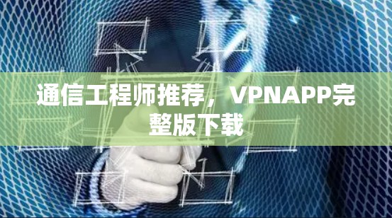 通信工程师推荐,VPNAPP完整版下载 通信工程师推荐,VPNAPP完整版下载