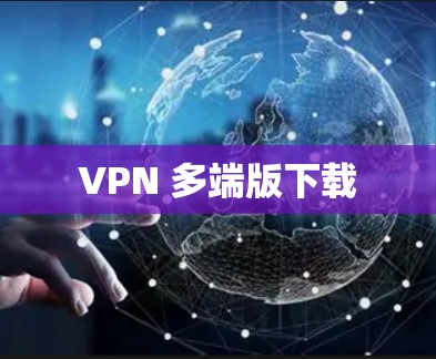 VPN 多端版下载 VPN 多端版下载