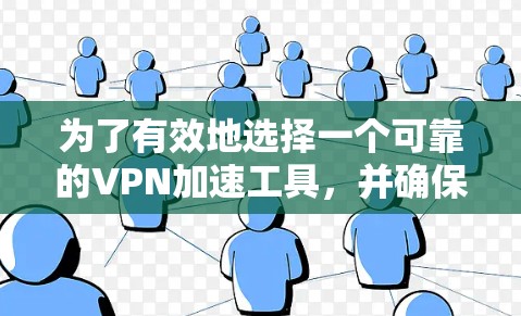 为了有效地选择一个可靠的VPN加速工具，并确保其安全性，以下是一个有条理的步骤指南