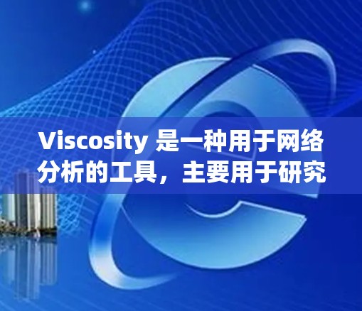 Viscosity 是一种用于网络分析的工具,主要用于研究网络结构、节点重要性、社区检测以及动态网络变化。以下是对 Visosity 的详细总结 Viscosity 是一种用于网络分析的工具,主要用于研究网络结构、节点重要性、社区检测以及动态网络变化。以下是对 Visosity 的详细总结