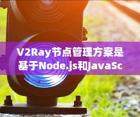 V2Ray节点管理方案是基于Node.js和JavaScript设计的一个高效、灵活的节点管理框架。V2Ray与传统Ray的JSON节点管理方案相比,具有以下显著的优势和特点 V2Ray节点管理方案是基于Node.js和JavaScript设计的一个高效、灵活的节点管理框架。V2Ray与传统Ray的JSON节点管理方案相比,具有以下显著的优势和特点