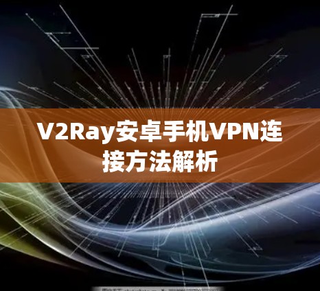 V2Ray安卓手机VPN连接方法解析