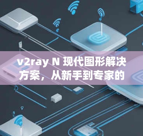 v2ray N 现代图形解决方案，从新手到专家的图形编辑指南