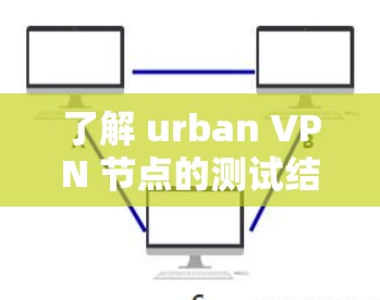 了解 urban VPN 节点的测试结果和线路速度分析是一个重要的步骤,可以帮助你评估 VPN 的性能、稳定性以及安全性。以下是一些步骤和方法,可以帮助你分析 VPN 的线路速度和进行测试 了解 urban VPN 节点的测试结果和线路速度分析是一个重要的步骤,可以帮助你评估 VPN 的性能、稳定性以及安全性。以下是一些步骤和方法,可以帮助你分析 VPN 的线路速度和进行测试