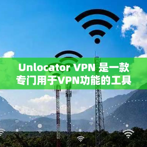 Unlocator VPN 是一款专门用于VPN功能的工具,能够帮助用户在本地电脑上访问国际互联网。以下是对其主要功能的全面分析 Unlocator VPN 是一款专门用于VPN功能的工具,能够帮助用户在本地电脑上访问国际互联网。以下是对其主要功能的全面分析