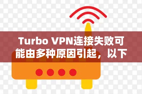 Turbo VPN连接失败可能由多种原因引起,以下是一些解决方案 Turbo VPN连接失败可能由多种原因引起,以下是一些解决方案