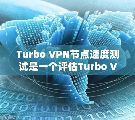 Turbo VPN节点速度测试是一个评估Turbo VPN节点性能和可靠性的过程。以下是一个详细的步骤和解释 Turbo VPN节点速度测试是一个评估Turbo VPN节点性能和可靠性的过程。以下是一个详细的步骤和解释
