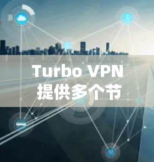 Turbo VPN 提供多个节点,每个节点都有其独特的功能和适用场景。为了帮助您选择最合适的解决方案,以下是详细的分析和推荐 Turbo VPN 提供多个节点,每个节点都有其独特的功能和适用场景。为了帮助您选择最合适的解决方案,以下是详细的分析和推荐
