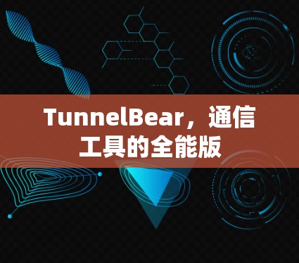 TunnelBear,通信工具的全能版 TunnelBear,通信工具的全能版