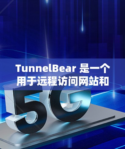 TunnelBear 是一个用于远程访问网站和服务器的工具，主要功能包括配置端口、管理用户和密码，以及提供丰富的访问控制和权限管理功能。以下是详细的配置指南
