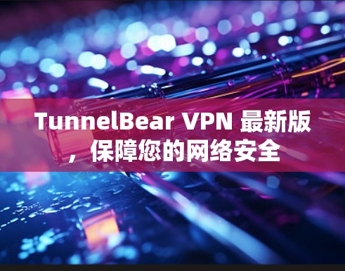 TunnelBear VPN 最新版，保障您的网络安全