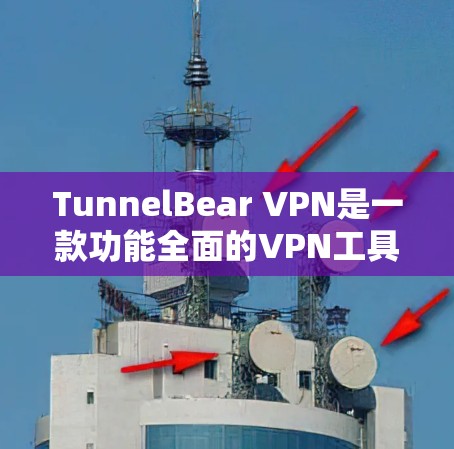 TunnelBear VPN是一款功能全面的VPN工具,提供多种版本以满足不同用户的需求。如果你正在寻找最新的热门版本,以下是一些推荐 TunnelBear VPN是一款功能全面的VPN工具,提供多种版本以满足不同用户的需求。如果你正在寻找最新的热门版本,以下是一些推荐