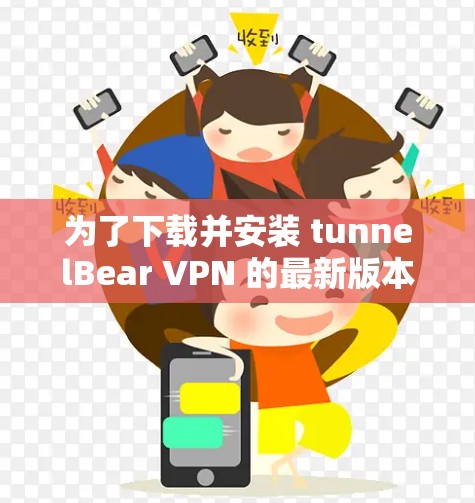 为了下载并安装 tunnelBear VPN 的最新版本,您可以按照以下步骤进行 为了下载并安装 tunnelBear VPN 的最新版本,您可以按照以下步骤进行