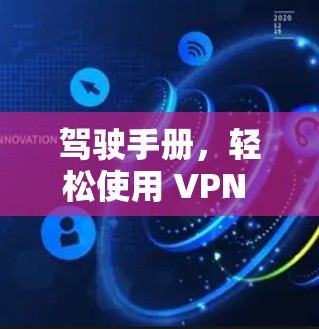 驾驶手册，轻松使用 VPN 应用