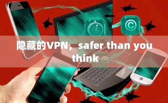 隐藏的VPN，safer than you think