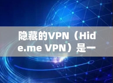 隐藏的VPN(Hide.me VPN)是一种允许用户隐藏与网络连接的软件,通常用于在特定网络或地区访问网络资源时保持隐私。以下是一个详细且结构化的安装步骤指南,帮助您成功安装并使用隐藏的VPN软件
