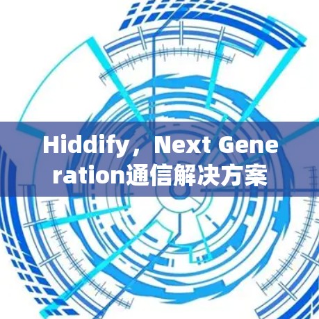 Hiddify，Next Generation通信解决方案